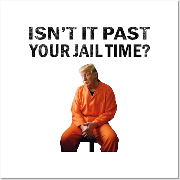 Isn’t It Past Your Jail Time Wall Art by l designs